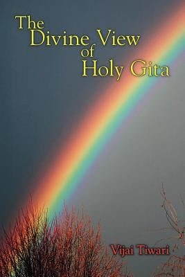 The Divine View of Holy Gita by Tiwari, Vijai
