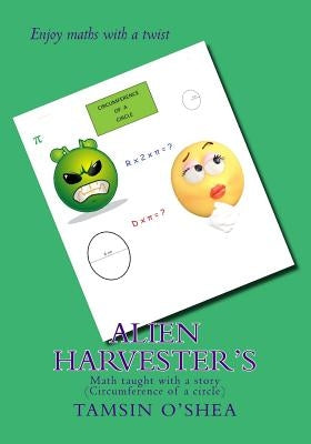 Alien Harvester's: Math taught with a story (Circumference of a circle) by O'Shea, Tamsin