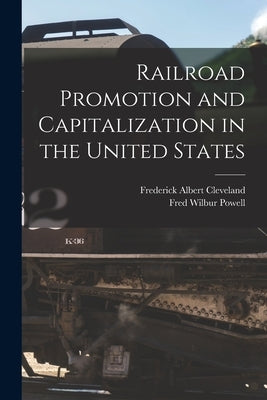 Railroad Promotion and Capitalization in the United States by Powell, Fred Wilbur