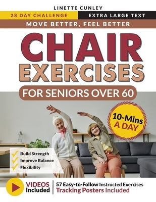 Move Better Feel Better Chair Exercises for Seniors Over 60: Your 28-Day Plan to Improve Balance and Stay Active in Just 10 Minutes a Day with 57 Illu by Cunley, Linette