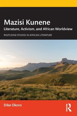 Mazisi Kunene: Literature, Activism, and African Worldview by Okoro, Dike