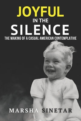 Joyful in The Silence: The Making of a Casual American Contemplative by Sinetar, Marsha
