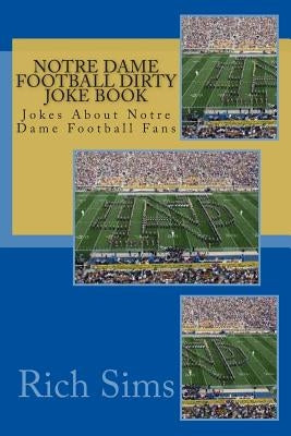 Notre Dame Football Dirty Joke Book: Jokes About Notre Dame Football Fans by Sims, Rich