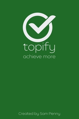 The Topify Method - Green Edition Vol 4: A Quarterly System for Clarity, Focus, and Execution by Penny, Sam