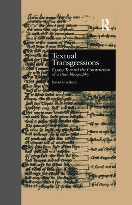 Textual Transgressions: Essays Toward the Construction of a Biobibliography by Greetham, David