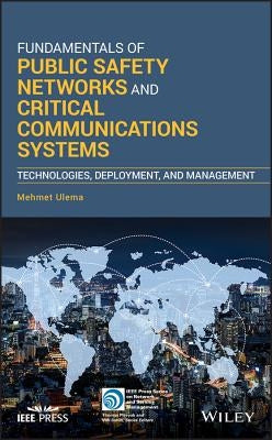 Fundamentals of Public Safety Networks and Critical Communications Systems: Technologies, Deployment, and Management by Ulema, Mehmet