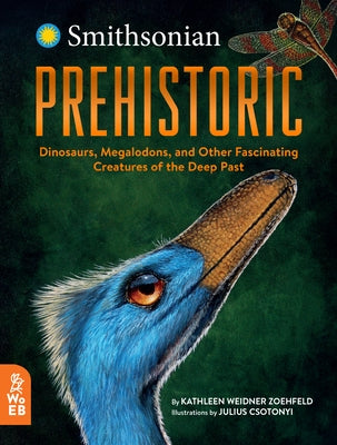 Prehistoric: Dinosaurs, Megalodons, and Other Fascinating Creatures of the Deep Past by Weidner Zoehfeld, Kathleen
