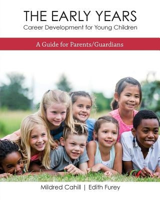 The Early Years - Career Development for Young Children: A Guide for Parents/Guardians by Cahill, Mildred
