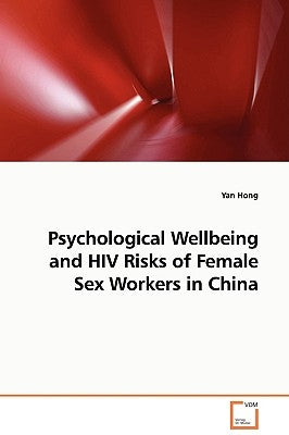 Psychological Wellbeing and HIV Risks of Female Sex Workers in China by Hong, Yan