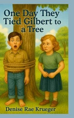 One Day They Tied Gilbert to a Tree by Krueger, Denise Rae