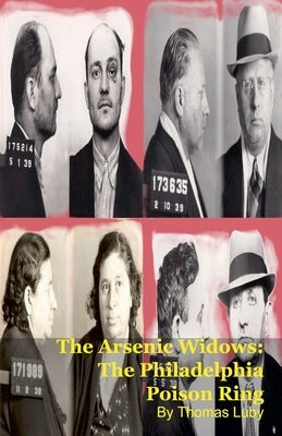 The Arsenic Widows: The Philadelphia Poison Ring by Luby, Thomas
