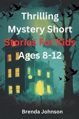 Thrilling Mystery Short stories for Kids Ages 8-12: Amazing Puzzle Tales for Courageous Minds by Johnson, Brenda