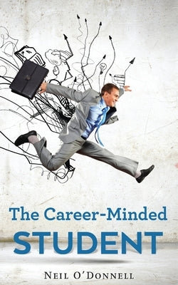 The Career-Minded Student: How To Excel In Classes And Land A Job by O'Donnell, Neil