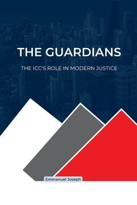 The Guardians, The ICC's Role in Modern Justice by Joseph