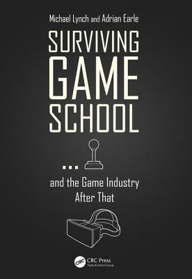 Surviving Game School... and the Game Industry After That by Lynch, Michael
