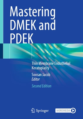 Mastering Dmek and Pdek: Thin Membrane Endothelial Keratoplasty by Jacob, Soosan