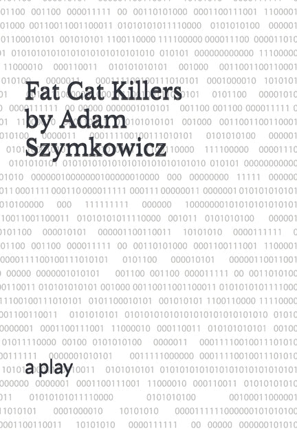 Fat Cat Killers: a play by Szymkowicz, Adam