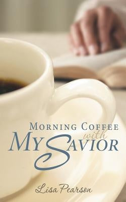 Morning Coffee with My Savior: How God Taught Me to Be Obedient over Morning Coffee by Pearson, Lisa