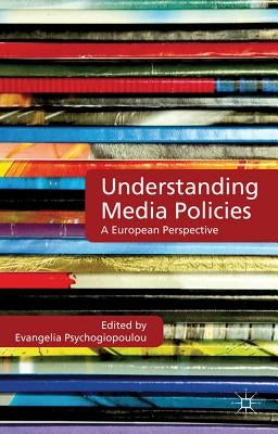 Understanding Media Policies: A European Perspective by Psychogiopoulou, E.