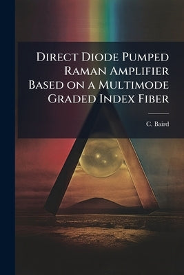 Direct Diode Pumped Raman Amplifier Based on a Multimode Graded Index Fiber by Baird, C.