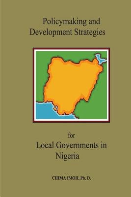 Policymaking and Development Strategies for Local Governments in Nigeria by Imoh, Chima