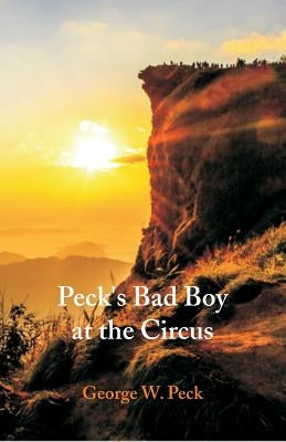 Peck's Bad Boy at the Circus by Peck, George W.