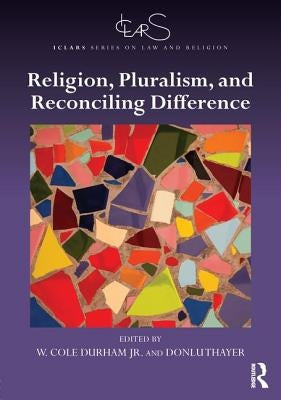 Religion, Pluralism, and Reconciling Difference by Durham Jr, W. Cole