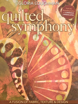 Quilted Symphony: A Fusion of Fabric, Texture & Design [With Pattern(s)] [With Pattern(s)] by Loughman, Gloria