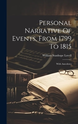 Personal Narrative Of Events, From 1799 To 1815: With Anecdotes by Lovell, William Stanhope