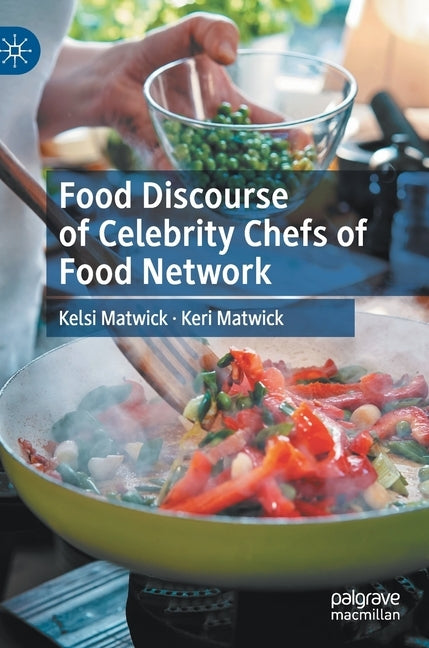 Food Discourse of Celebrity Chefs of Food Network by Matwick, Kelsi