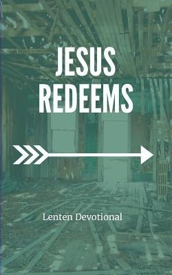 Jesus Redeems: Lenten Devotional by Forester, Catie