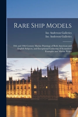 Rare Ship Models: 18th and 19th Century Marine Paintings of Both American and English Subjects, and Exceptional Gathering of Scrimshaw E by Anderson Galleries, Inc