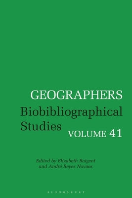 Geographers: Biobibliographical Studies, Volume 41 by Baigent, Elizabeth
