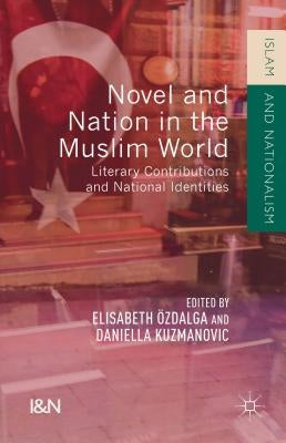 Novel and Nation in the Muslim World: Literary Contributions and National Identities by Kuzmanovic, Daniella