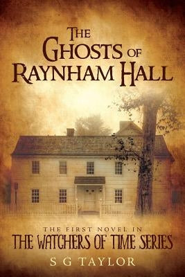 The Ghosts of Raynham Hall: The first novel in The Watchers of Time series by Taylor, S. G.
