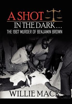 A Shot in the Dark... the 1967 Murder of Benjamin Brown by Mack, Willie