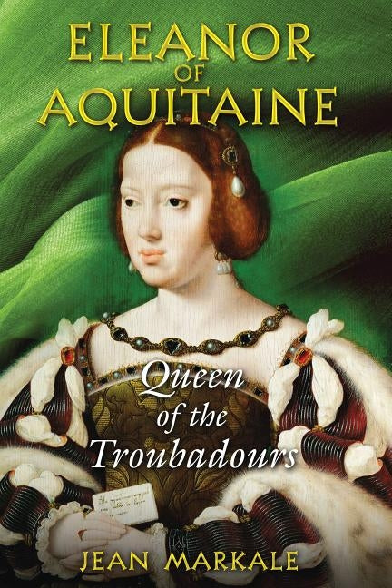 Eleanor of Aquitaine: Queen of the Troubadours by Markale, Jean