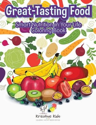 Great-Tasting Food: Smart Nutrition in Your Life Coloring Book by Kreative Kids