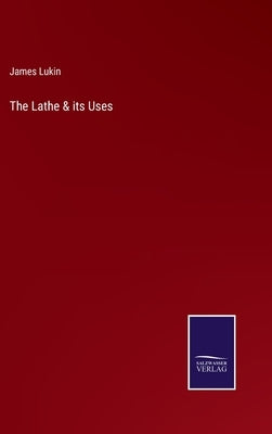 The Lathe & its Uses by Lukin, James