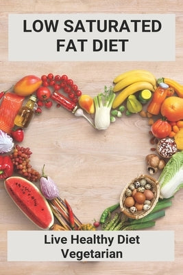 Low Saturated Fat Diet: Live Healthy Diet Vegetarian: Sirtfood Diet 7 Day Plan by Beske, Bob