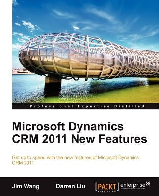 Microsoft Dynamics Crm 2011 New Features: The Real-World Tutorial by Wang, Jian