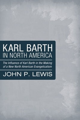 Karl Barth in North America by Lewis, John Peter