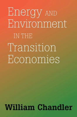Energy And Environment In The Transition Economies: Between Cold War And Global Warming by Chandler, William