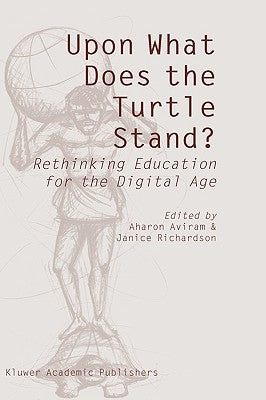 Upon What Does the Turtle Stand?: Rethinking Education for the Digital Age by Aviram, Aharon