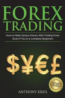 Forex Trading: The #1 Forex Trading Guide to Learn the Best Trading Strategies to 10x Your Profits (Bonus Beginner Lessons: Basics Ex by Kreil, Anthony