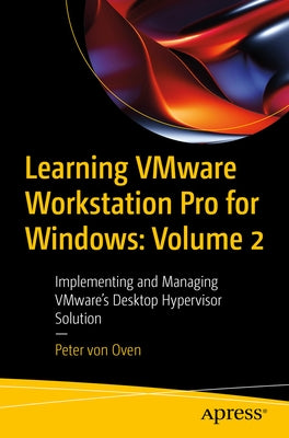 Learning Vmware Workstation Pro for Windows: Volume 2: Implementing and Managing Vmware's Desktop Hypervisor Solution by Von Oven, Peter