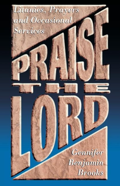 Praise The Lord: Litanies, Prayers And Occasional Services by Brooks, Gennifer Benjamin