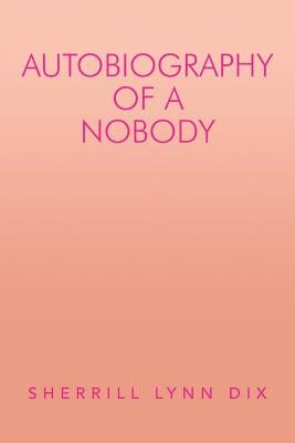 Autobiography of a Nobody by Dix, Sherrill Lynn