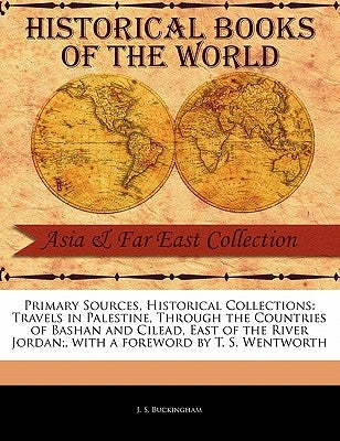 Travels in Palestine, Through the Countries of Bashan and Cilead, East of the River Jordan; by Buckingham, J. S.