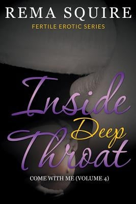 Inside Deep Throat: Come With Me (Fertile Erotic Series Volume 4) by Squire, Rema